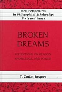 Broken Dreams: Reflections on Reason, Knowledge, and Power (Hardcover)