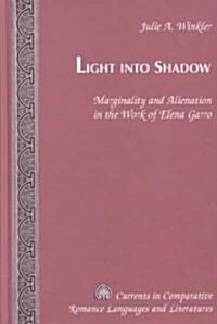 Light Into Shadow: Marginality and Alienation in the Work of Elena Garro (Hardcover)