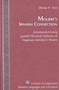 Moli?es Spanish Connection: Seventeenth-Century Spanish Theatrical Influence on Imaginary Identity in Moli?e (Hardcover)