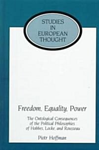 Freedom, Equality, Power: The Ontological Consequences of the Political Philosophies of Hobbes, Locke, and Rousseau (Hardcover)