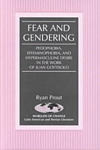 Fear and Gendering: Pedophobia, Effeminophobia, and Hypermasculine Desire in the Work of Juan Goytisolo (Hardcover)