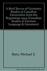 A Brief Survey of Germanic Studies at Canadian Universities from the Beginnings to 1995 (Paperback)