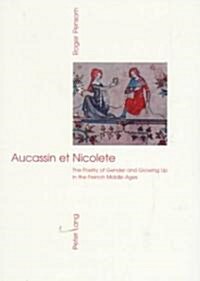Aucassin et Nicolete: The Poetry of Gender and Growing Up in the French Middle Ages (Paperback)