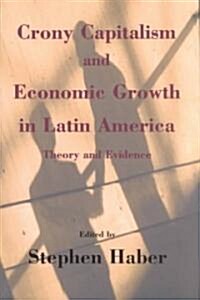 Crony Capitalism and Economic Growth in Latin America: Theory and Evidence (Paperback)