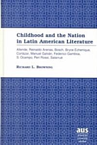 Childhood and the Nation in Latin American Literature: Allende, Reinaldo Arenas, Bosch, Bryce Echenique, Cort?ar, Manuel Galv?, Federico Gamboa, S. (Hardcover, 2001)