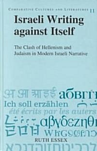 Israeli Writing Against Itself: The Clash of Hellenism and Judaism in Modern Israeli Narrative (Hardcover)