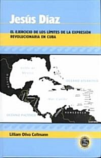 Jes? D?z: El Ejercicio de Los L?ites de la Expresi? Revolucionaria En Cuba (Hardcover)