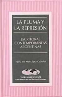 La Pluma Y La Represi?: Escritoras Contempor?eas Argentinas (Hardcover)