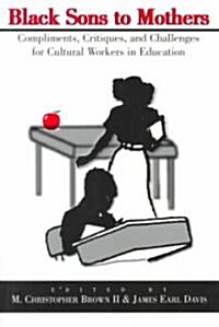 Black Sons to Mothers: Compliments, Critiques, and Challenges for Cultural Workers in Education (Paperback)