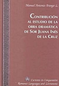 Contribuci? Al Estudio de la Obra Dram?ica de Sor Juana In? de la Cruz (Hardcover)