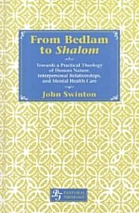 From Bedlam to -Shalom-: Towards a Practical Theology of Human Nature, Interpersonal Relationships, and Mental Health Care (Hardcover)