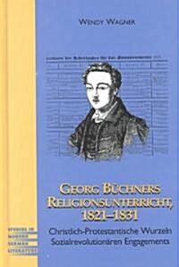 Georg Buechners Religionsunterricht 1821-1831: Christlich-Protestantische Wurzeln Sozialrevolutionaeren Engagements (Hardcover)