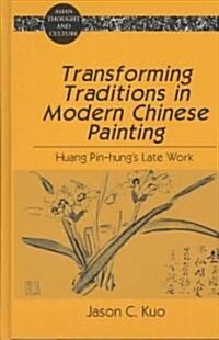 Transforming Traditions in Modern Chinese Painting: Huang Pin-Hungs Late Work (Hardcover)