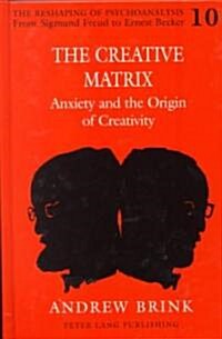 The Creative Matrix: Anxiety and the Origin of Creativity (Hardcover)