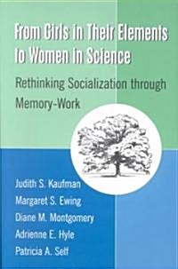 From Girls in Their Elements to Women in Science: Rethinking Socialization Through Memory-Work (Paperback)