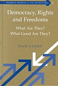 Democracy, Rights and Freedoms: What Are They? What Good Are They? (Hardcover)