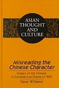 Misreading the Chinese Character: Images of the Chinese in Euroamerican Drama to 1925 (Hardcover)