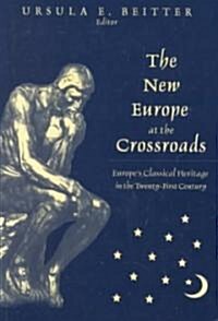 The New Europe at the Crossroads: Europes Classical Heritage in the Twenty-First Century (Hardcover)