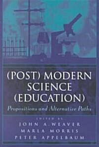 (Post) Modern Science (Education): Propositions and Alternative Paths (Paperback)