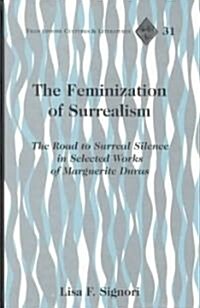 The Feminization of Surrealism: The Road to Surreal Silence in Selected Works of Marguerite Duras (Hardcover)