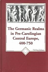 The Germanic Realms in Pre-Carolingian Central Europe, 400-750 (Hardcover)
