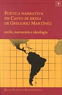 Poetica Narrativa En 첖anto de Sirena?de Gregorio Martinez: Estilo, Narracion E Ideologia (Hardcover)
