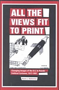 All the Views Fit to Print: Changing Images of the U.S. in Pravda Political Cartoons, 1917-1991 (Hardcover)