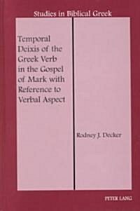 Temporal Deixis of the Greek Verb in the Gospel of Mark With Reference to Verbal Aspect (Hardcover)