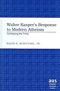 Walter Kaspers Response to Modern Atheism: Confessing the Trinity (Hardcover)