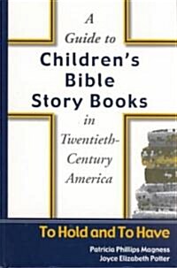 A Guide to Childrens Bible Story Books in Twentieth-Century America: To Hold and to Have (Hardcover)
