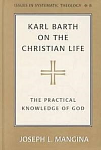 Karl Barth on the Christian Life: The Practical Knowledge of God (Hardcover)