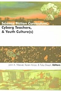 Science Fiction Curriculum, Cyborg Teachers, & Youth Culture(s) (Paperback)