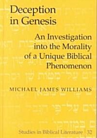 Deception in Genesis: An Investigation Into the Morality of a Unique Biblical Phenomenon (Hardcover)