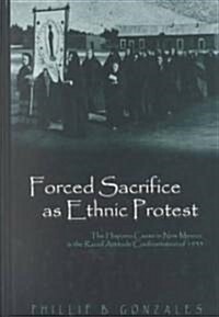 Forced Sacrifice as Ethnic Protest: The Hispano Cause in New Mexica and the Racial Attitude Confrontation of 1993 (Hardcover)