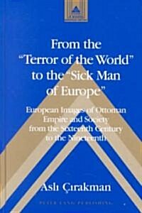 From the 첰error of the World?to the 첯ick Man of Europe? European Images of Ottoman Empire and Society from the Sixteenth Century to the Nineteenth (Hardcover, 2, Revised)