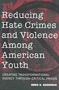 Reducing Hate Crimes and Violence Among American Youth: Creating Transformational Agency Through Critical Praxis (Paperback, 2, Revised)