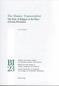 The Elusive Transcendent: The Role of Religion in the Plays of Frank Wedekind (Hardcover)