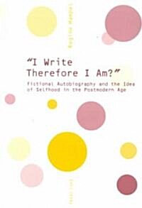 &Laquo; I Write Therefore I Am?: Fictional Autobiography and the Idea of Selfhood in the Postmodern Age (Paperback)