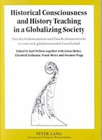 Historical Consciousness and History Teaching in a Globalizing Society: Geschichtsbewusstsein Und Geschichtsunterricht in Einer Sich Globalisierenden (Paperback)