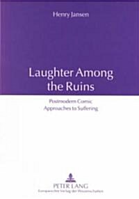 Laughter Among the Ruins: Postmodern Comic Approaches to Suffering (Paperback)