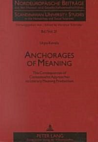 Anchorages of Meaning: The Consequences of Contextualist Approaches to Literary Meaning Production (Paperback)