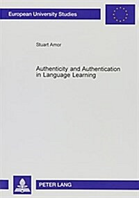 Authenticity and Authentication in Language Learning: Distinctions, Orientations, Implications (Paperback)