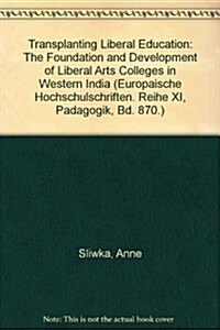 Transplanting Liberal Education: The Foundation and Development of Liberal Arts Colleges in Western India (Paperback)