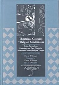 Theatrical Gestures of Belgian Modernism: Dada, Surrealism, Futurism, and Pure Plastic in Twentieth-Century Belgian Theatre (Hardcover)