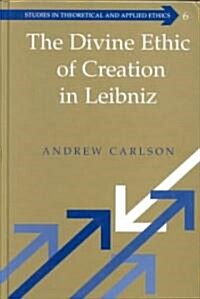 The Divine Ethic of Creation in Leibniz (Hardcover)