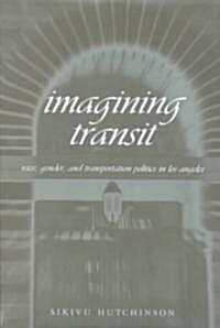Imagining Transit: Race, Gender, and Transportation Politics in Los Angeles (Paperback)