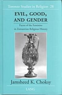 Evil, Good, and Gender: Facets of the Feminine in Zoroastrian Religious History (Hardcover)