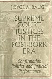 Supreme Court Justices in the Post-Bork Era: Confirmation Politics and Judicial Performance (Paperback)