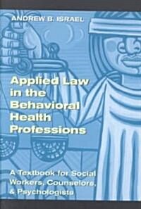 Applied Law in the Behavioral Health Professions: A Textbook for Social Workers, Counselors, and Psychologists (Paperback)