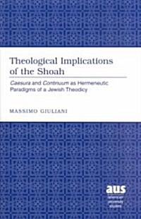 Theological Implications of the Shoah: Caesura and Continuum as Hermeneutic Paradigms of a Jewish Theodicy (Hardcover)